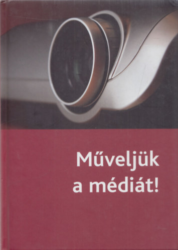 Aczél Petra (szerk.) - Műveljük a médiát!
