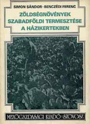 SZERZŐ Simon Sándor Benczédi Ferenc SZERKESZTŐ Mauer János LEKTOR Nagy József Szamosközi László - Zöldségnövények szabadföldi termesztése a házikertekben(teljes)