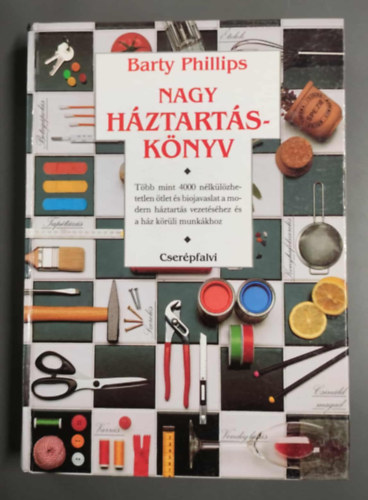Barty Phillips - Nagy háztartáskönyv - Több mint 4000 nélkülözhetetlen ötlet és biojavaslat a modern háztartás vezetéséhez és a ház körüli munkákhoz
