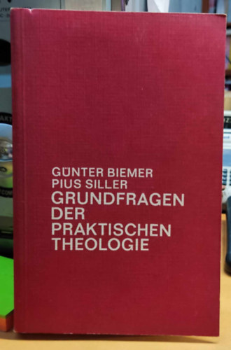 G. (Gnter) Biemer, P. (Pius) Siller - Grundfragen der praktischen Theologie (A gyakorlati teolgia alapkrdsei)