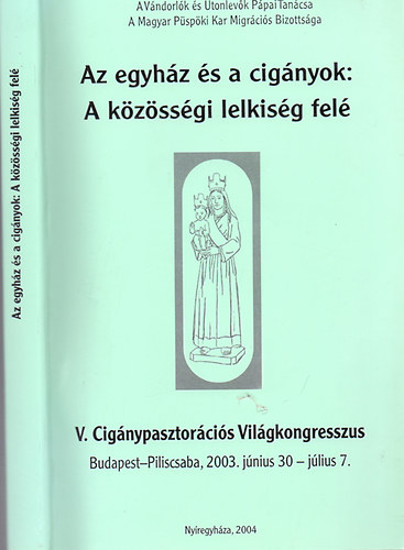 A Vndorlk s tonlevk Ppai Tancsa; A Magyar Pspki Kar Migrcis Bizottsga - Az egyhz s a cignyok: A kzssgi lelkisg fel (V. Cignypasztorcis Vilgkongresszus Budapest-Piliscsaba, 2003. jn. 30-jl. 7.)