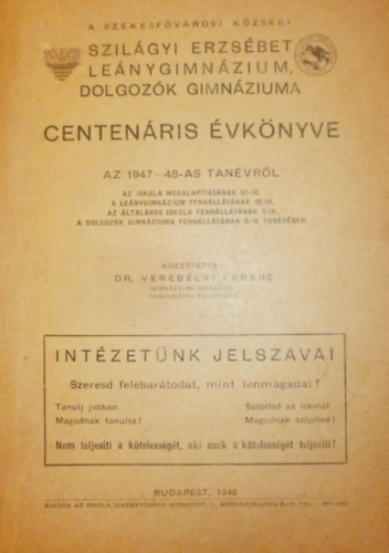 Dr. Verebélyi Ferenc (szerk.) - A Székesfővárosi Községi Szilágyi Erzsébet Leánygimnázium, dolgozók gimnáziuma centenáris évkönyve az 1947-48-as tanévről