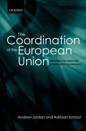 Andrew Jordan, Adriaan Schout - The Coordination of the European Union: Exploring the Capacities of Networked Governance