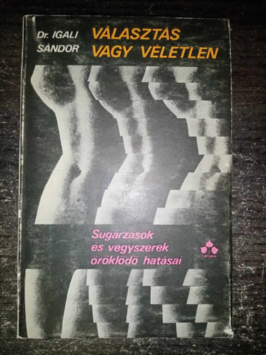 Dr. Igali Sndor, Horti Jzsef (szerk.), Dr. cs Tams (lektor), Dr. Hidvgi Egon (lektor), Dr. Sztanyik Lszl (lektor) - Vlaszts vagy vletlen - Sugrzsok s vegyszerek rkld hatsai (Biolgiai rksgnk / Mutcik / Biolgiai rksgnk sugrznben / Vegyszerek nyomban	 / Torzszlttek - rk / Az atomtechnika s a kemizci ge