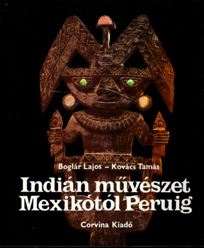 Boglr Lajos, Kovcs Tams - Indin mvszet Mexiktl Peruig   - Fekete-fehr, sznes fotkkal gazdagon illusztrlva.