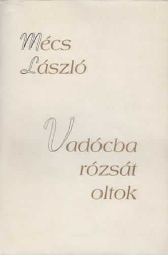 M�cs L�szl� - Vad�cba r�zs�t oltok