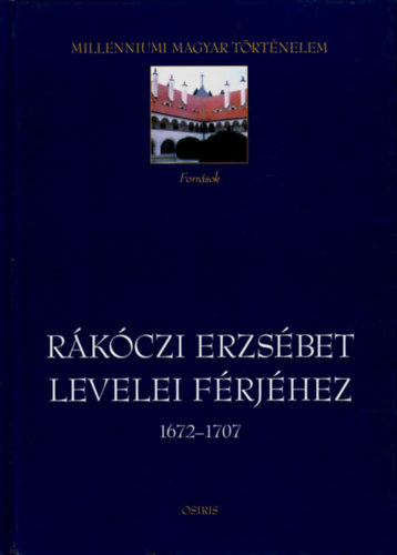 Benda Borbála-Várkonyi Gábor - Rákóczi Erzsébet levelei férjéhez 1672-1707