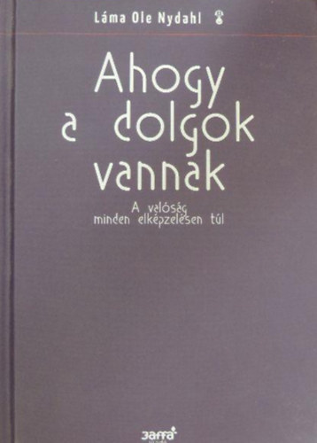 Láma Ole Nydahl - Ahogy a dolgok vannak - A valóság minden elképzelésen túl