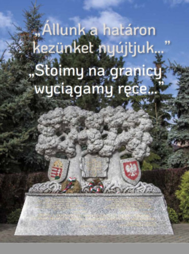 "�llunk a hat�ron kez�nket ny�jtjuk..." - "Stoimy na granicy wyciagamy r�ce..."
