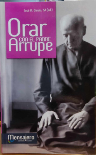 Jos A. (Antonio) Garca S. J. - Orar con el Padre Arrupe (Mensajero)