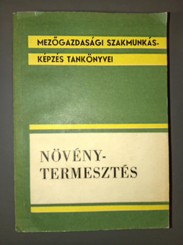 Dr. Erdsi Lszl, Hajnczy Vilmos, Majsnyi Lszl, Somly Ferenc, Balogh Endre (lektor) - Nvnytermeszts - Mezgazdasgi szakmunkskpzs tanknyvei