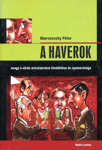 Obersovszky Péter - A Haverok, avagy a vörös arisztokrácia tündöklése és nyomorúsága