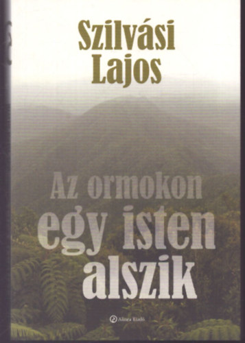 Szilvási Lajos - Az ormokon egy isten alszik