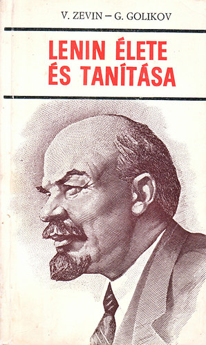 V. Zevin; G. Golikov - Lenin élete és tanítása