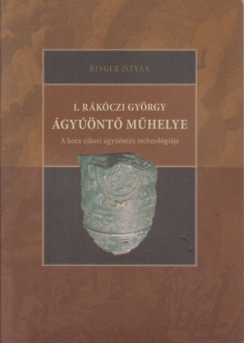 Ringer Istv�n - I. R�k�czi Gy�rgy �gy��nt� m�helye