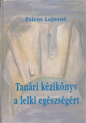 Zsros Lajosn (szerk.) - Tanri kziknyv a lelki egszsgrt