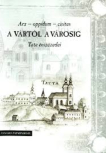 Arx - oppidum - civitas - A vrtl a vrosig. Tata vszzadai