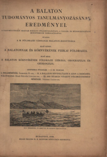 Balaton Tudományos Tanulmányozásának Eredményei I. A Balatonnak és környékének fizikai földrajza. 1. A Balaton környékének földrajzi leírása, orográfiája és geologiája. Geologiai, petrografiai, mineralogiai és ásványchemiai fü