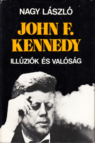 Nagy L�szl� - John F. Kennedy, ill�zi�k �s val�s�g