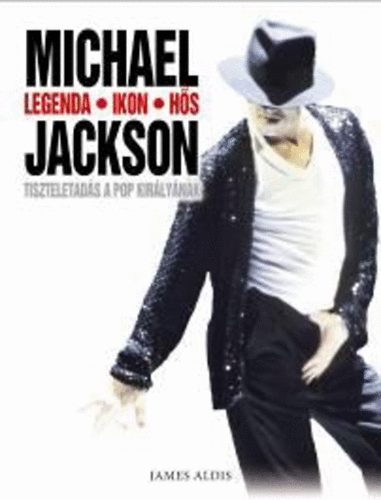 Aldis, James - Michael Jackson - Legenda - Ikon - Hős