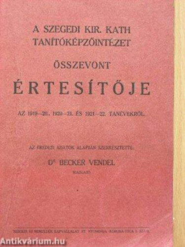 Dr. Becker Vendel - A Szegedi Kir. Kath. Tantkpzintzet sszevont rtestje az 1919-20., 1920-21 s 1921-22 tanvekrl