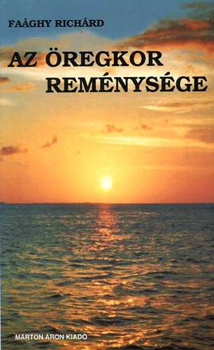 Faghy Richrd - Az regkor remnysge (levelek reg bartaimnak)