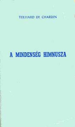 Pierre Teilhard De Chardin - A mindensg himnusza