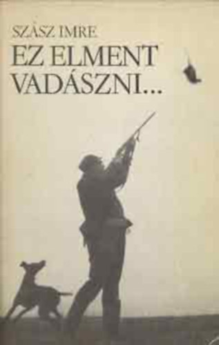 Szász Imre - Ez elment vadászni... (Magyarország felfedezése)
