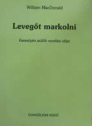 William MacDonald - Levegőt markolni - Keresztyén szülők nevelési céljai