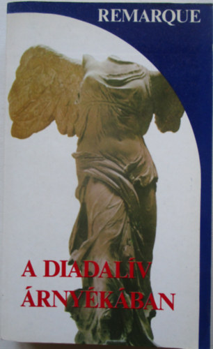 Erich Maria Remarque - A Diadalív árnyékában