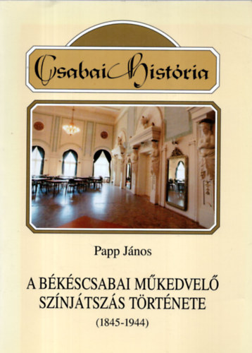 Papp J�nos - A b�k�scsabai m�kedvel� sz�nj�tsz�s t�rt�nete (1845-1944)