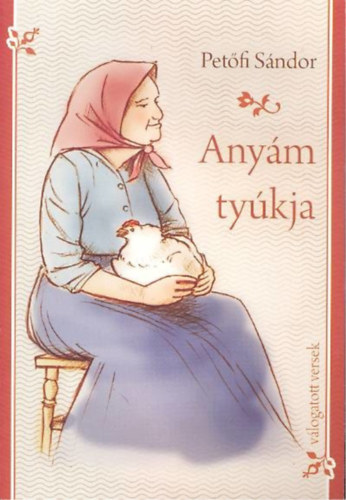 Petőfi Sándor - Anyám tyúkja ( Válogatott versek)