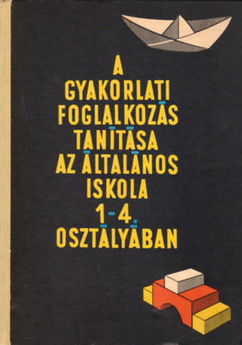 Dr. Klmn Gyrgy (fszerk.) - A gyakorlati foglalkozs tantsa az ltalnos iskolk 1-4. o.-ban