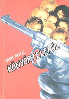 Végh Antal - Könyörtelenül.