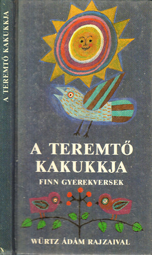 Tuomo Lahdelma (szerk.); Kiss Dnes (ford.) - A Teremt kakukkja (Finn gyerekversek)- Wrtz dm rajzaival