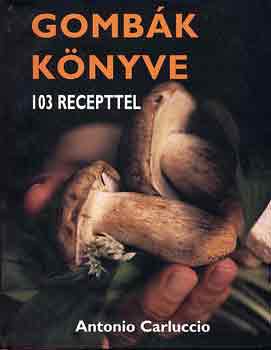 Antonio Carluccio - Gombk knyve (103 recepttel)