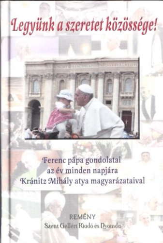 Krnitz Mihly (szerk.) - Legynk a szeretet kzssge! (Ferenc Ppa gondolatai az v minden napjra Krnitz atya magyarzataival)