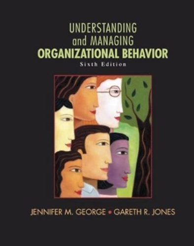 Jennifer M. George, Gareth R. Jones - Understanding and Managing Organizational Behavior (sixth edition) - Szervezeti viselkeds megrtse s kezelse