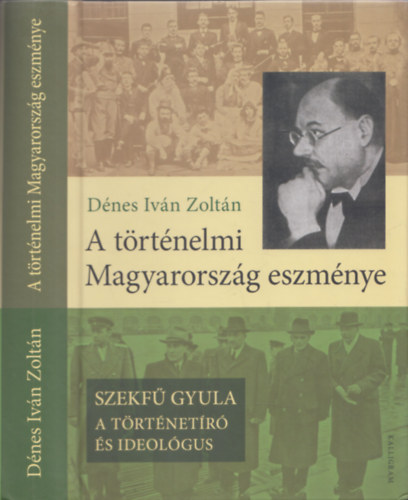 Dnes Ivn Zoltn - A trtnelmi Magyarorszg eszmnye - Szekf Gyula - A trtnetr s ideolgus