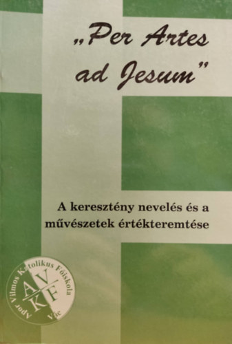 Fehr - Flpn- Mszros - "Per Artes ad Jesum" - A keresztny nevels s a mvszetek rtkteremtse