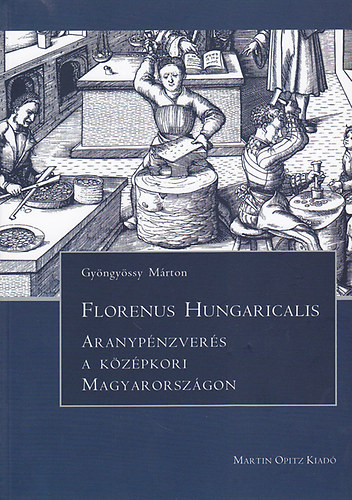 Gy�ngy�ssy M�rton - Florenus Hungaricalis: Aranyp�nzver�s a k�z�pkori Magyarorsz�gon