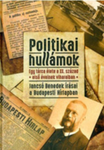 Jancs Andrs (szerk.), Raffay Ern - Politikai hullmok - Jancs Benedek rsai a Budapesti Hrlapban