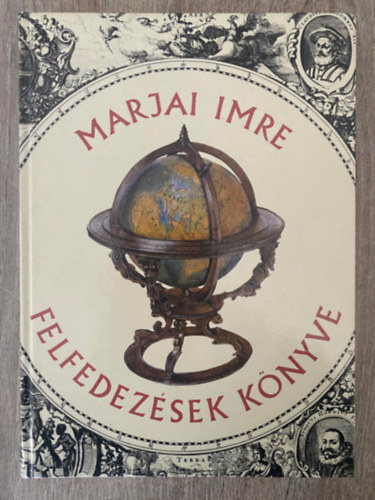 Marjai Imre, Szerk.: Kardi Ilona - Felfedezsek knyve (A szerz brival; Sajt kppel) (Egy magyar szerzetes tra kel; Kelet fnyei; A fekete fldrsz; El Dorado dlibbja; Cook utazsai; Az szaknyugati tjr...)