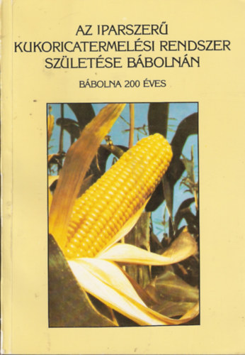 Az iparszerű kukoricatermelési rendszer születése Bábolnán (Bábolna 200 éves)