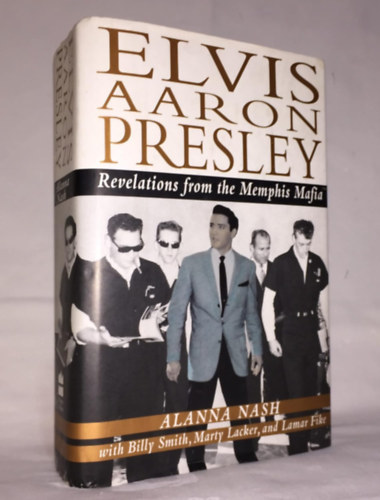 Alanna Nash, Billy Smith, Marty Lacker, Lamar Fike - Elvis Aaron Presley: Revelations from the Memphis Mafia