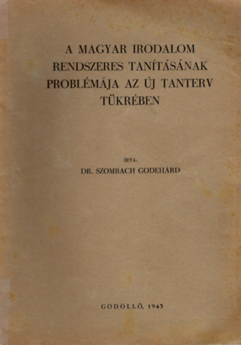 Dr. Szombach Godehrd - A magyar irodalom rendszeres tantsnak problmja az j tanterv tkrben