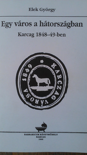 Elek György - Egy város a hátországban - Karcag 1848-49-ben