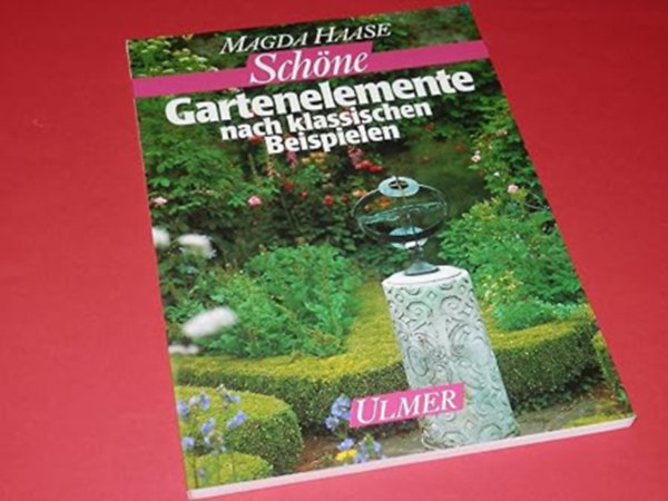 Magda Haase - Sch�ne Gartenelemente nach klassischen Beispielen