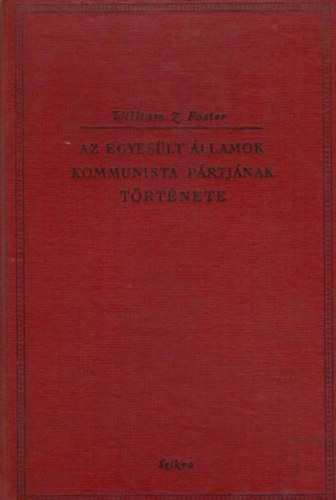 William Z. Foster - Az Egyeslt llamok kommunista prtjnak trtnete