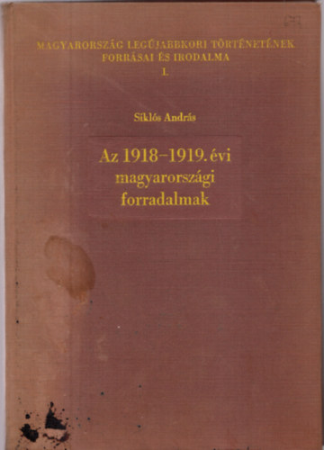 Siklós András - Az 1918-1919. évi magyarországi forradalmak - Források, feldolgozások